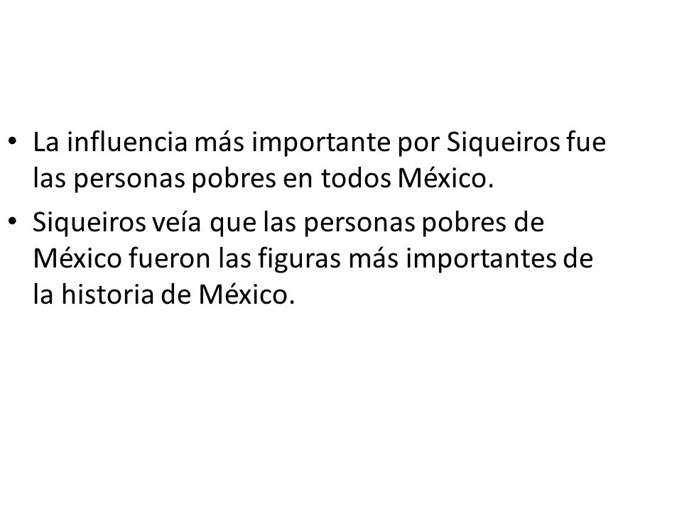La influencia más importante por Siqueiros fue las personas pobres en todos México.