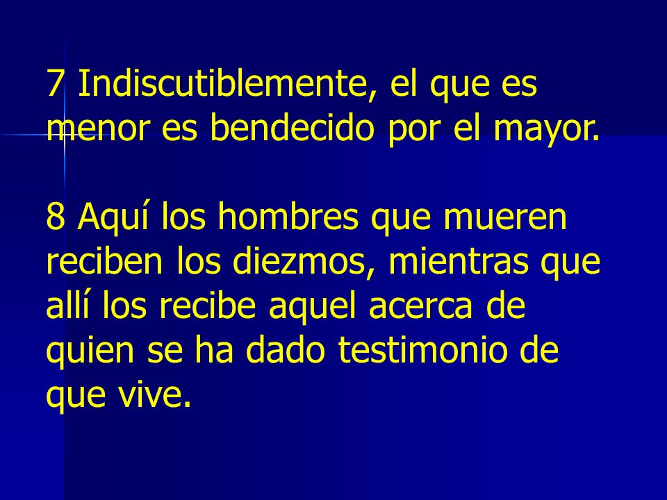 7 Indiscutiblemente, el que es menor es bendecido por el mayor.