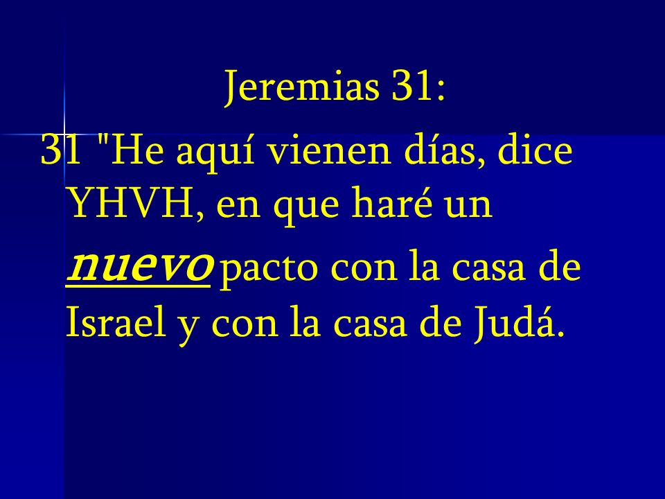 Jeremias 31: 31 He aquí vienen días, dice YHVH, en que haré un nuevo pacto con la casa de Israel y con la casa de Judá.