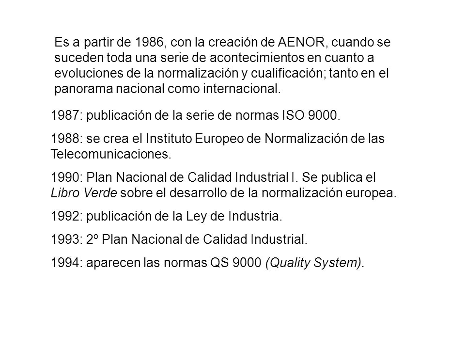 Es a partir de 1986, con la creación de AENOR, cuando se suceden toda una serie de acontecimientos en cuanto a evoluciones de la normalización y cualificación; tanto en el panorama nacional como internacional.
