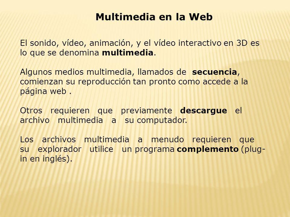 Multimedia en la Web El sonido, vídeo, animación, y el vídeo interactivo en 3D es lo que se denomina multimedia.