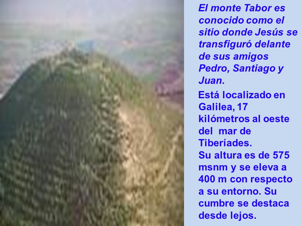 El monte Tabor es conocido como el sitio donde Jesús se transfiguró delante de sus amigos Pedro, Santiago y Juan.