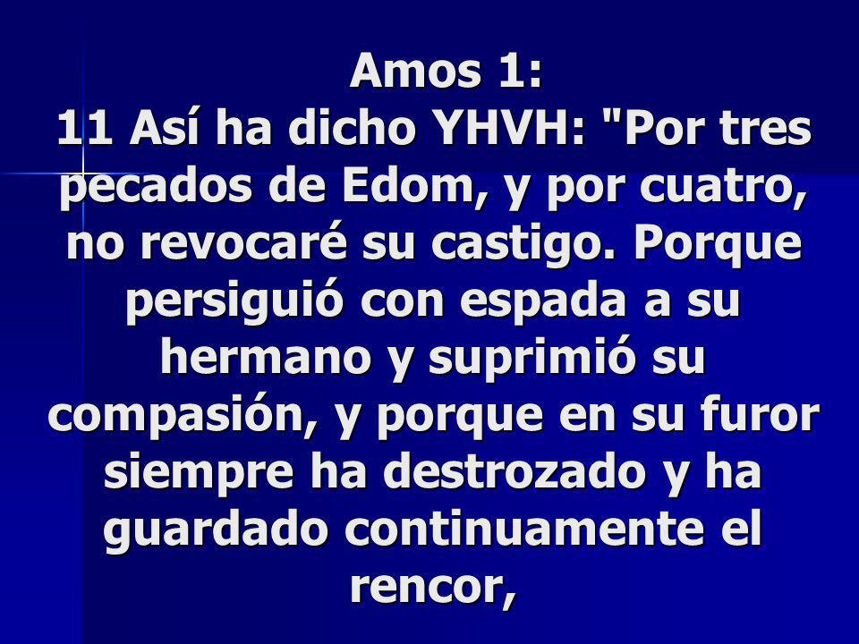 Amos 1: 11 Así ha dicho YHVH: Por tres pecados de Edom, y por cuatro, no revocaré su castigo.