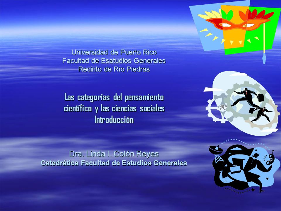 Universidad de Puerto Rico Facultad de Esatudios Generales Recinto de Río Piedras Las categorías del pensamiento científico y las ciencias sociales Introducción Dra.