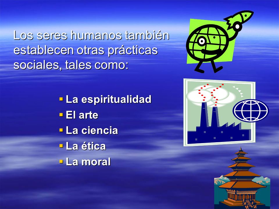 Los seres humanos también establecen otras prácticas sociales, tales como: