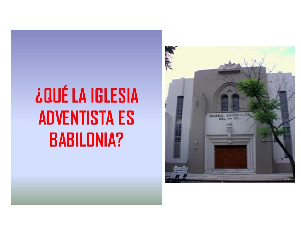 ¿QUÉ LA IGLESIA ADVENTISTA ES BABILONIA