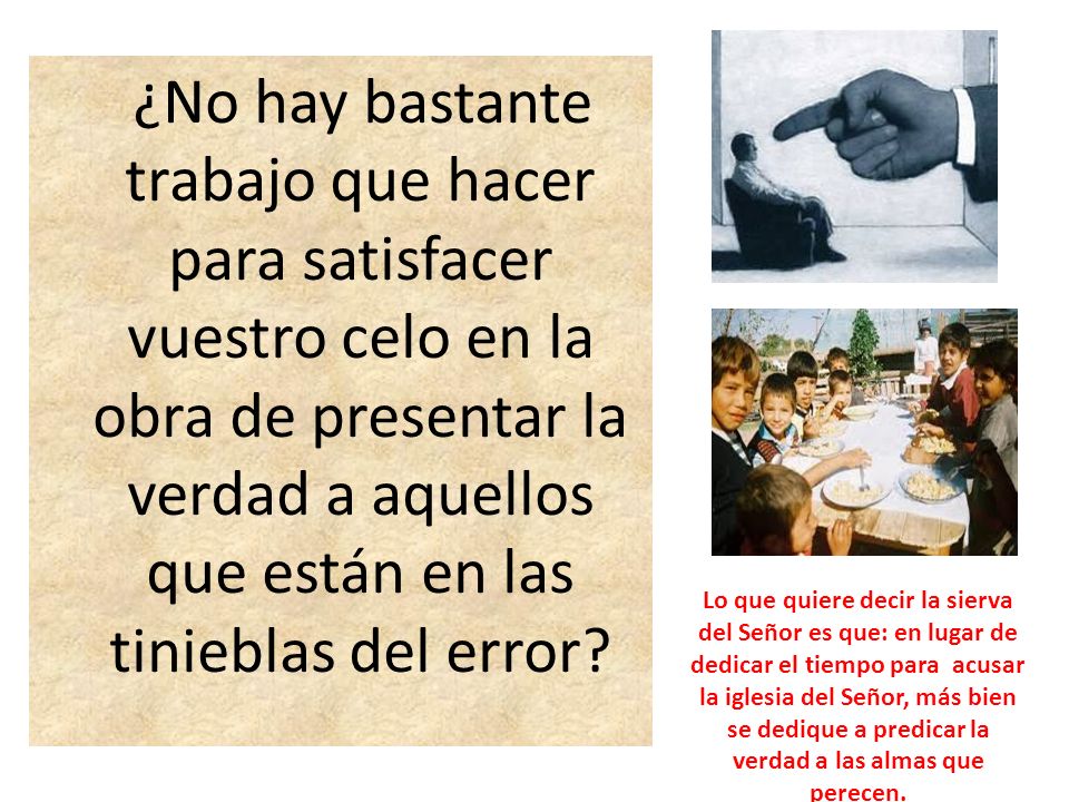 ¿No hay bastante trabajo que hacer para satisfacer vuestro celo en la obra de presentar la verdad a aquellos que están en las tinieblas del error