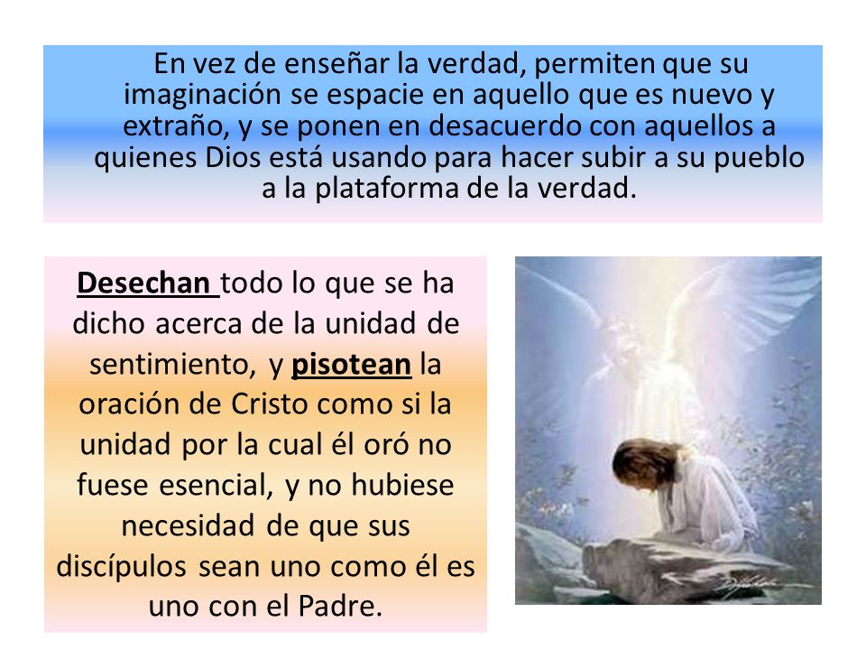 En vez de enseñar la verdad, permiten que su imaginación se espacie en aquello que es nuevo y extraño, y se ponen en desacuerdo con aquellos a quienes Dios está usando para hacer subir a su pueblo a la plataforma de la verdad.
