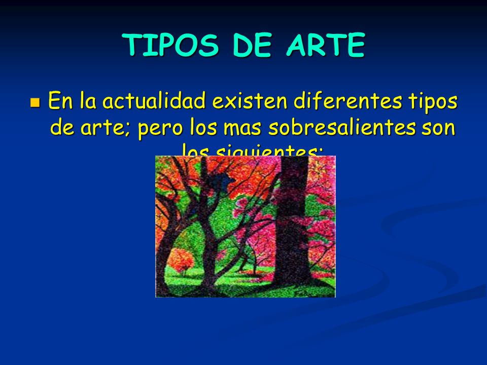 TIPOS DE ARTE En la actualidad existen diferentes tipos de arte; pero los mas sobresalientes son los siguientes: