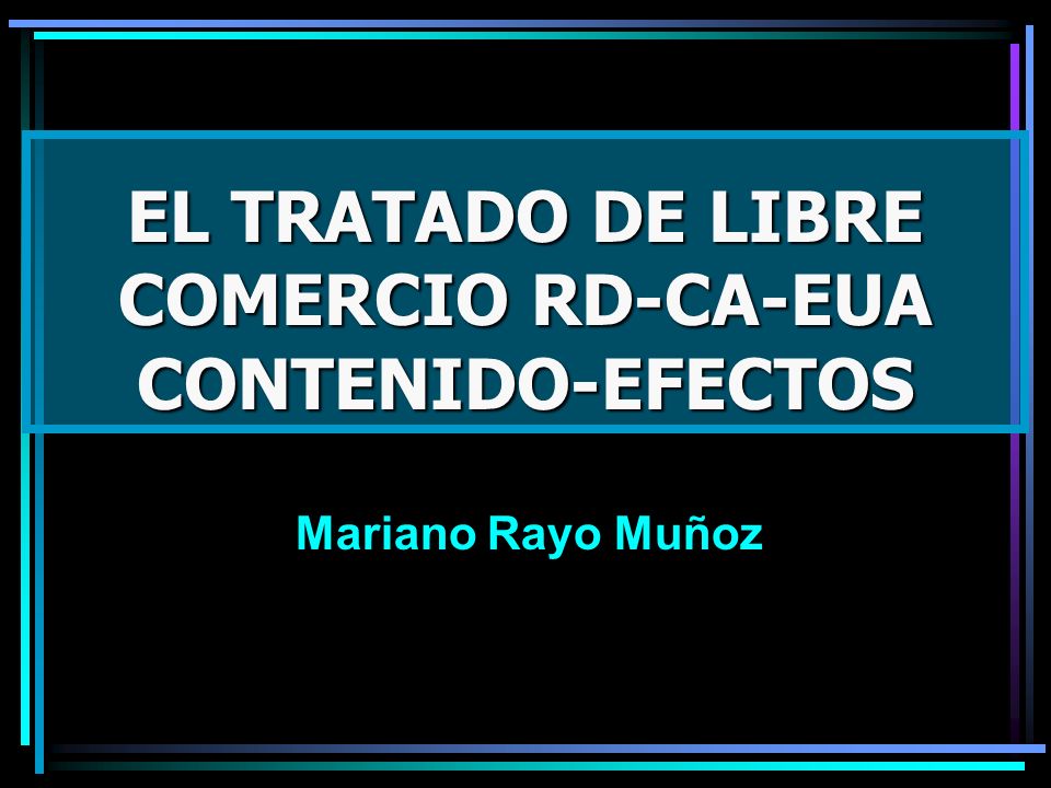 EL TRATADO DE LIBRE COMERCIO RD-CA-EUA CONTENIDO-EFECTOS