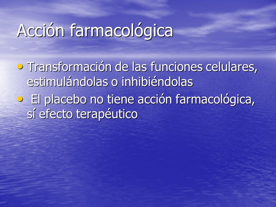 Acción farmacológica Transformación de las funciones celulares, estimulándolas o inhibiéndolas.