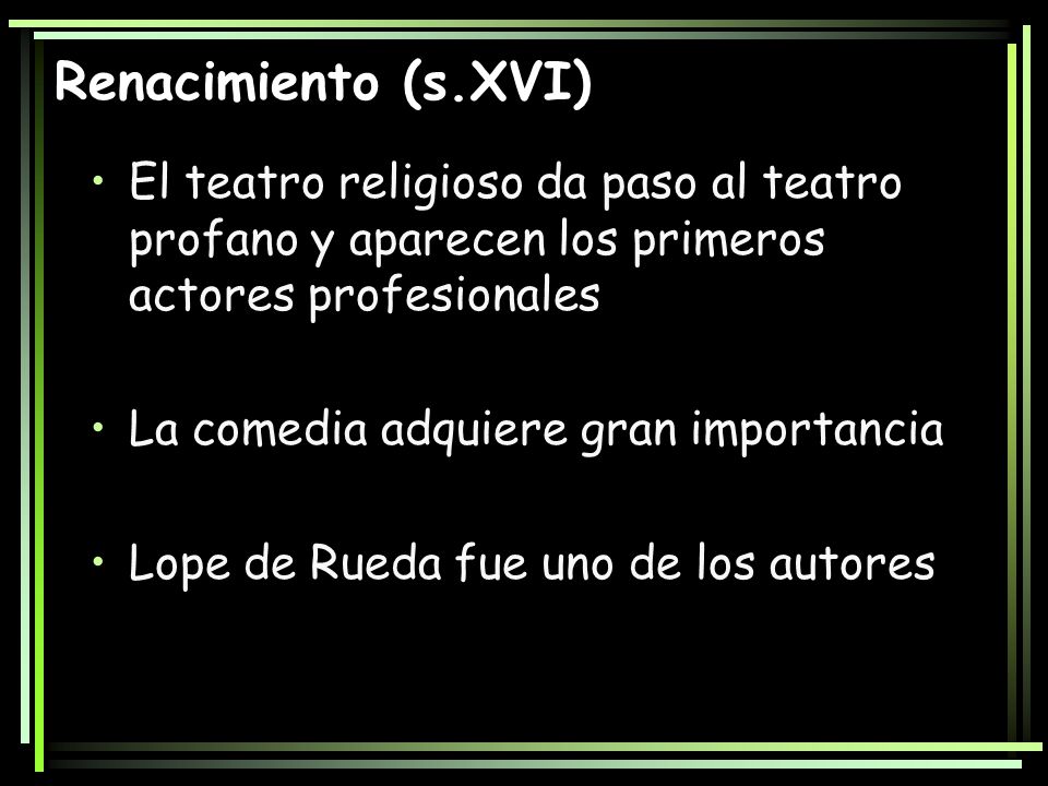 Renacimiento (s.XVI) El teatro religioso da paso al teatro profano y aparecen los primeros actores profesionales.