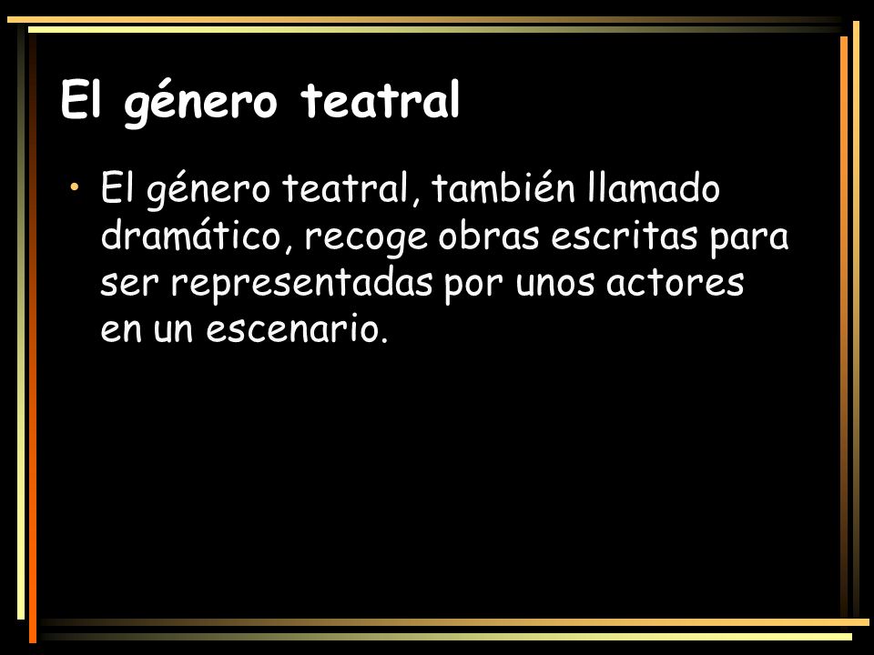El género teatral El género teatral, también llamado dramático, recoge obras escritas para ser representadas por unos actores en un escenario.