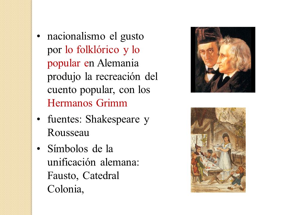nacionalismo el gusto por lo folklórico y lo popular en Alemania produjo la recreación del cuento popular, con los Hermanos Grimm