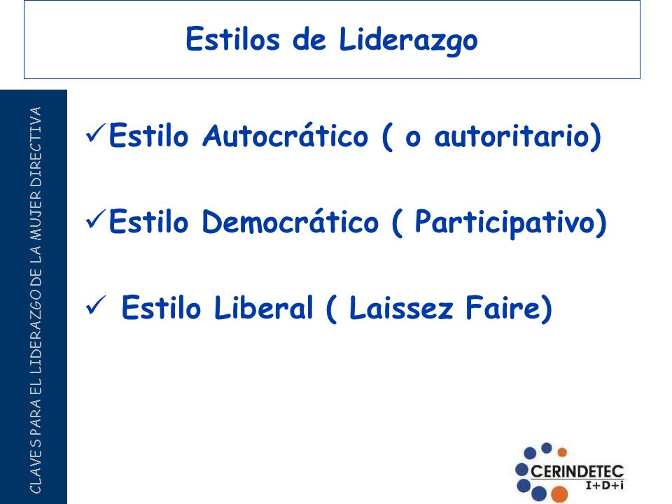 Estilos de Liderazgo Estilo Autocrático ( o autoritario) Estilo Democrático ( Participativo) Estilo Liberal ( Laissez Faire)