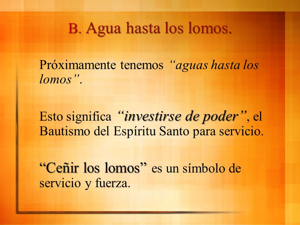 B. Agua hasta los lomos. Próximamente tenemos aguas hasta los lomos .