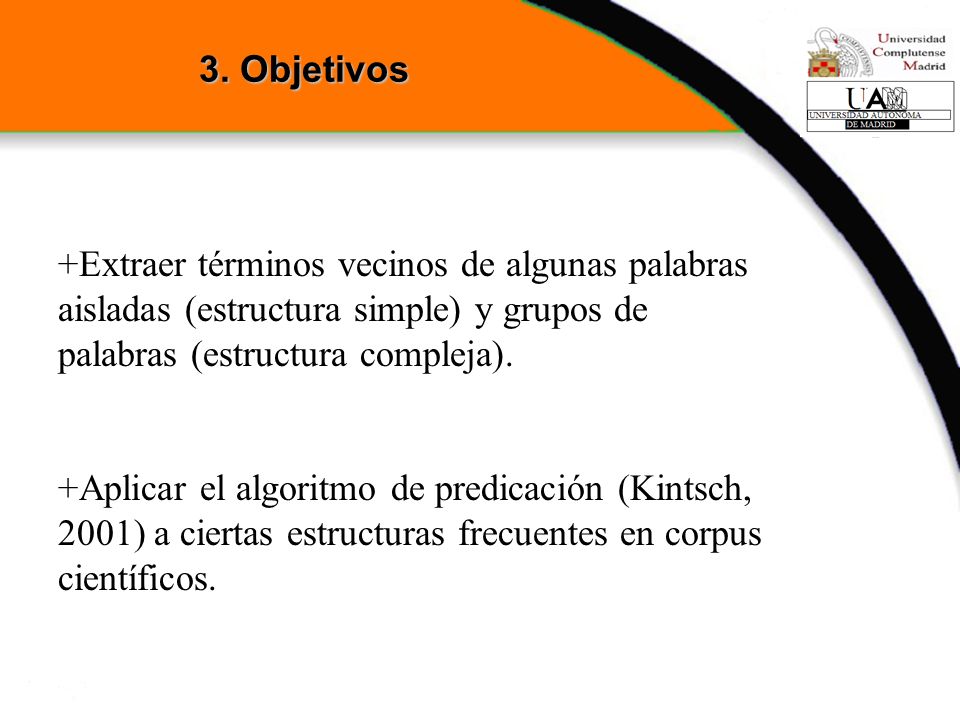 3. Objetivos +Extraer términos vecinos de algunas palabras aisladas (estructura simple) y grupos de palabras (estructura compleja).