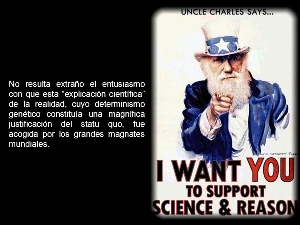 No resulta extraño el entusiasmo con que esta explicación científica de la realidad, cuyo determinismo genético constituía una magnífica justificación del statu quo, fue acogida por los grandes magnates mundiales.