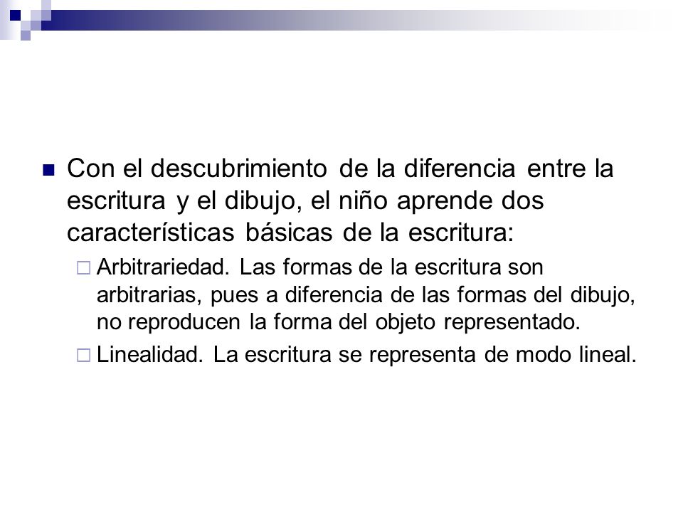Con el descubrimiento de la diferencia entre la escritura y el dibujo, el niño aprende dos características básicas de la escritura: