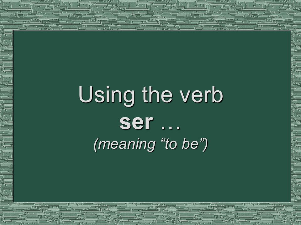 Using the verb ser … (meaning to be )