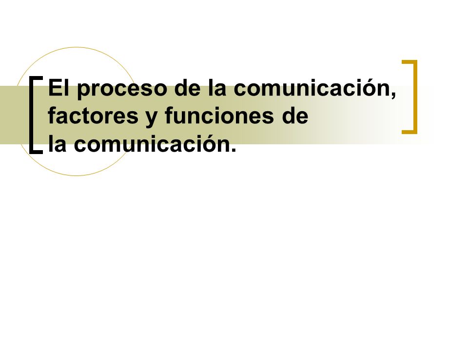 El proceso de la comunicación, factores y funciones de la comunicación.