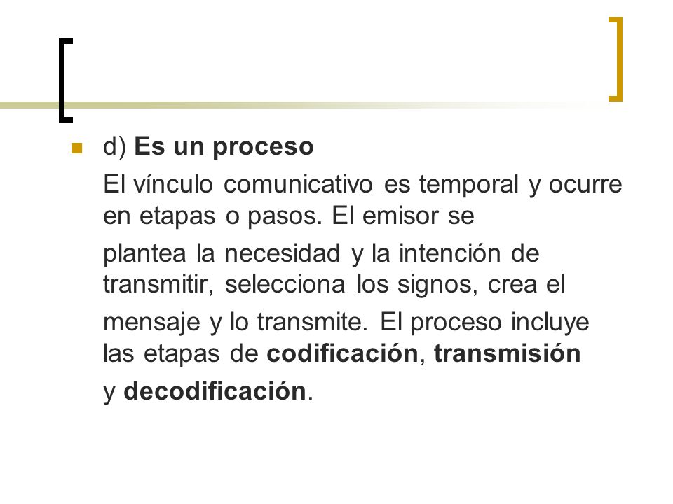 d) Es un proceso El vínculo comunicativo es temporal y ocurre en etapas o pasos. El emisor se.