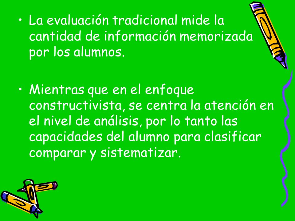 La evaluación tradicional mide la cantidad de información memorizada por los alumnos.