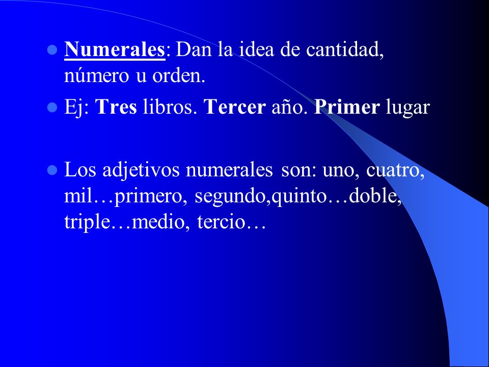 Numerales: Dan la idea de cantidad, número u orden.
