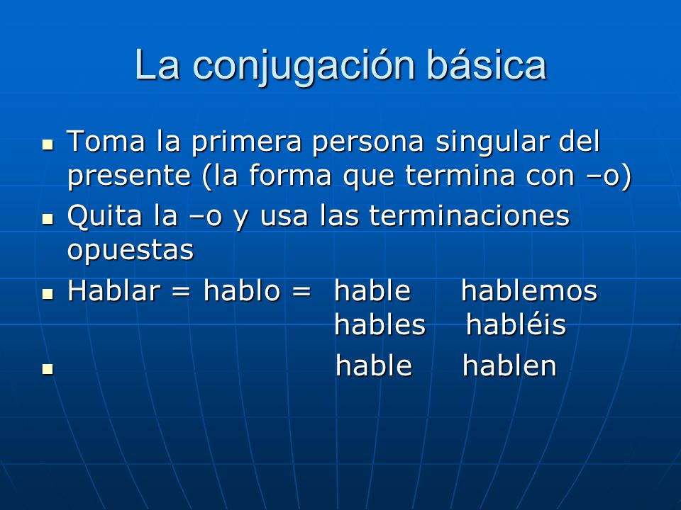 La conjugación básica Toma la primera persona singular del presente (la forma que termina con –o) Quita la –o y usa las terminaciones opuestas.