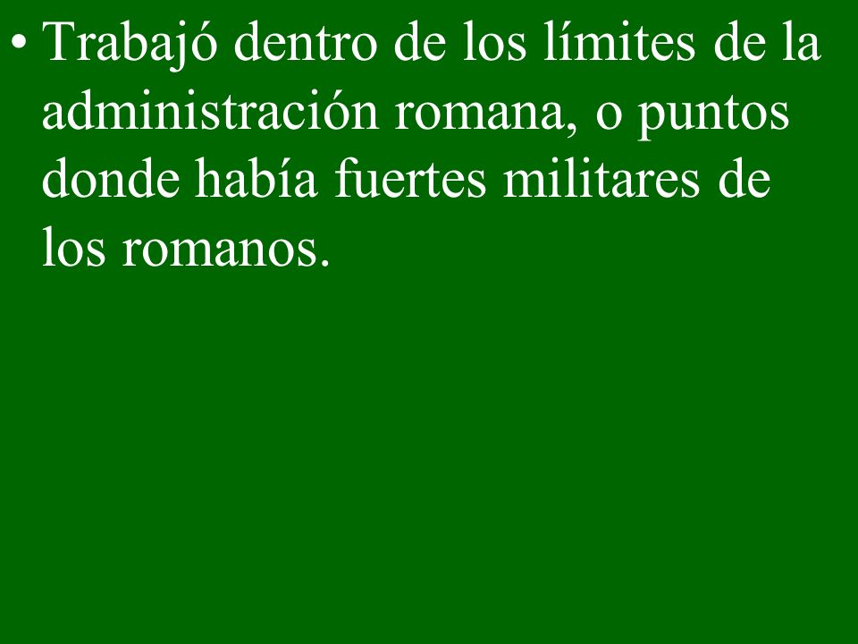 Trabajó dentro de los límites de la administración romana, o puntos donde había fuertes militares de los romanos.