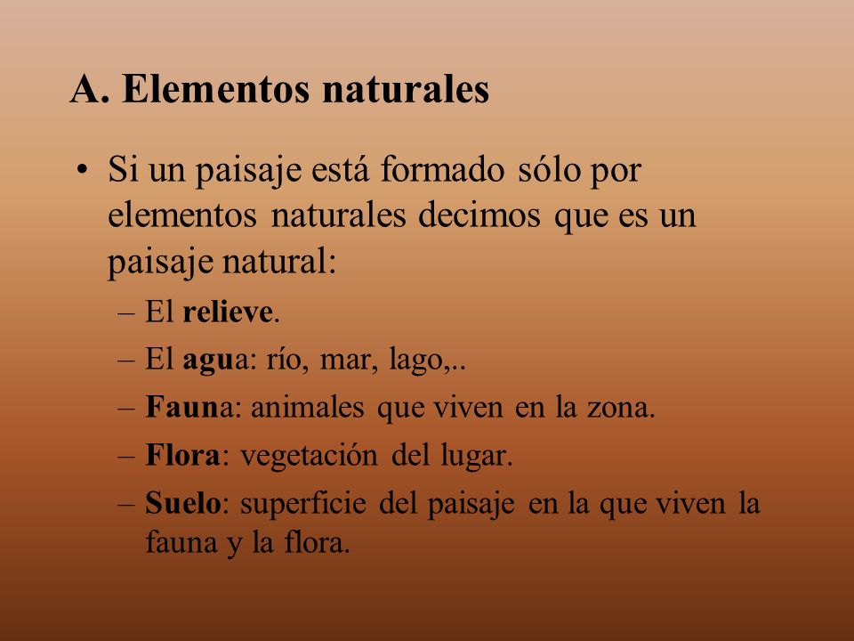 A. Elementos naturales Si un paisaje está formado sólo por elementos naturales decimos que es un paisaje natural: