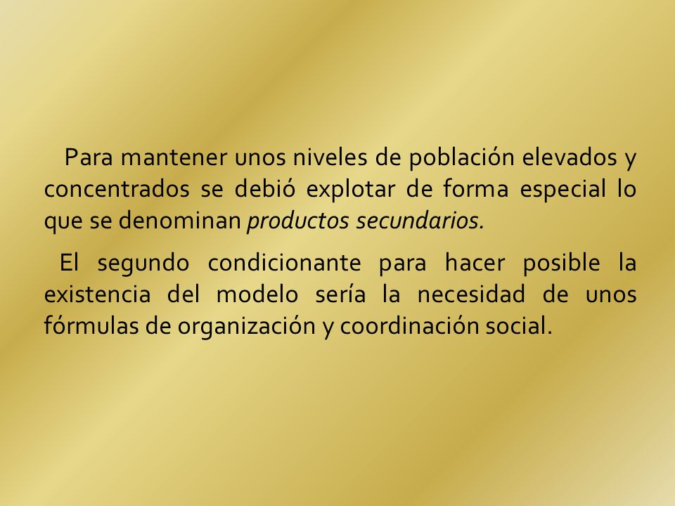 Para mantener unos niveles de población elevados y concentrados se debió explotar de forma especial lo que se denominan productos secundarios.