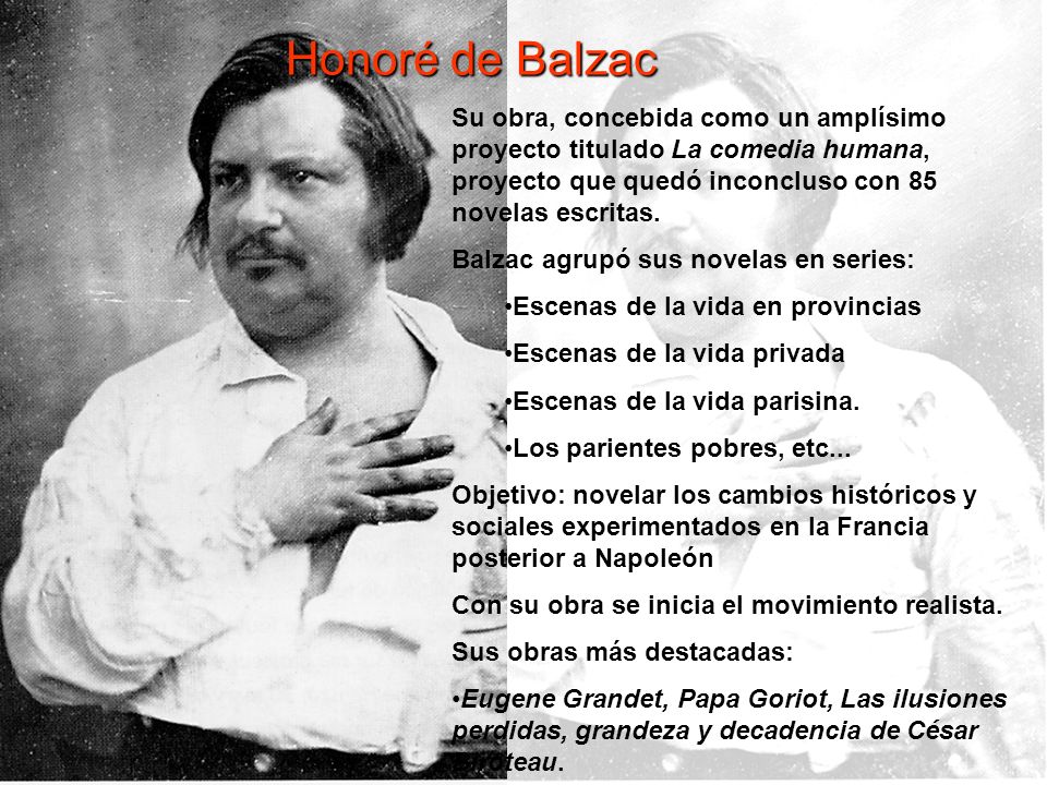 Honoré de Balzac Su obra, concebida como un amplísimo proyecto titulado La comedia humana, proyecto que quedó inconcluso con 85 novelas escritas.