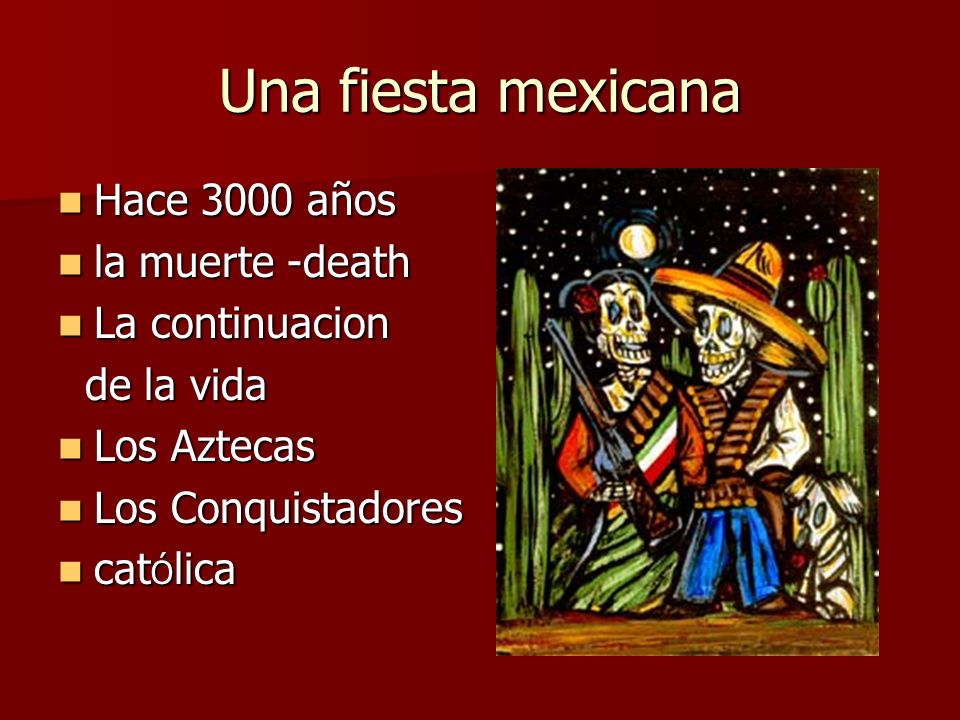 Una fiesta mexicana Hace 3000 años la muerte -death La continuacion