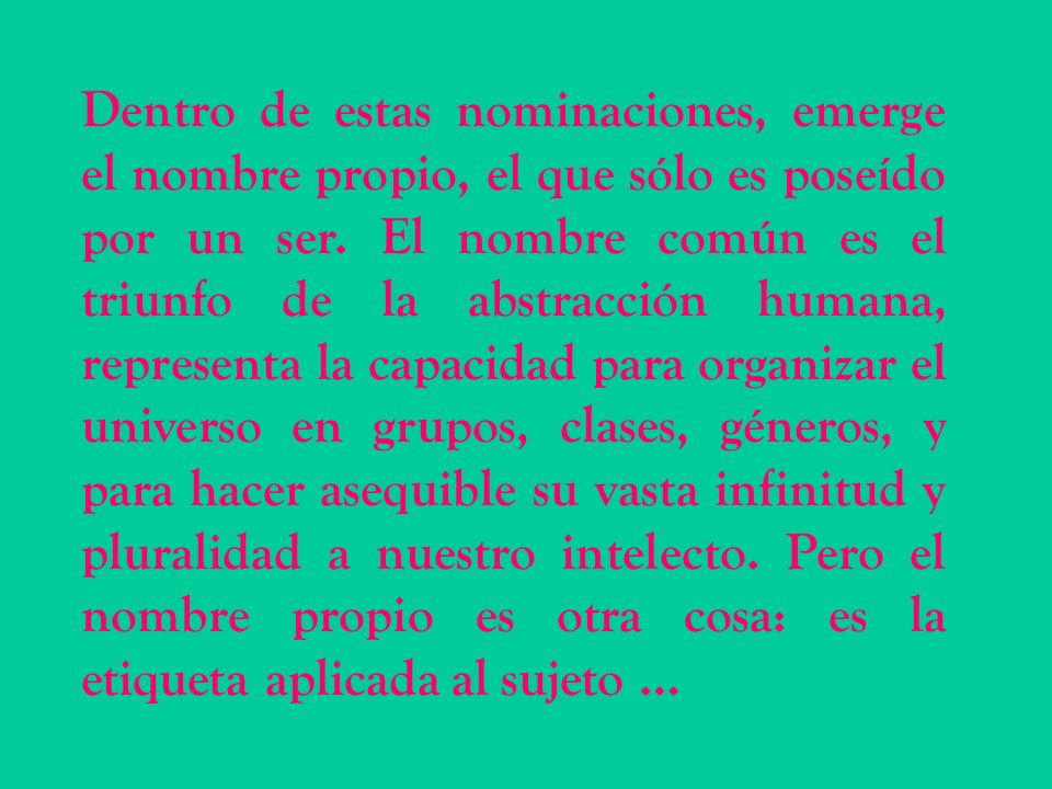 Dentro de estas nominaciones, emerge el nombre propio, el que sólo es poseído por un ser.