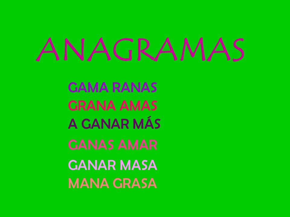 ANAGRAMAS GAMA RANAS GRANA AMAS A GANAR MÁS GANAS AMAR GANAR MASA