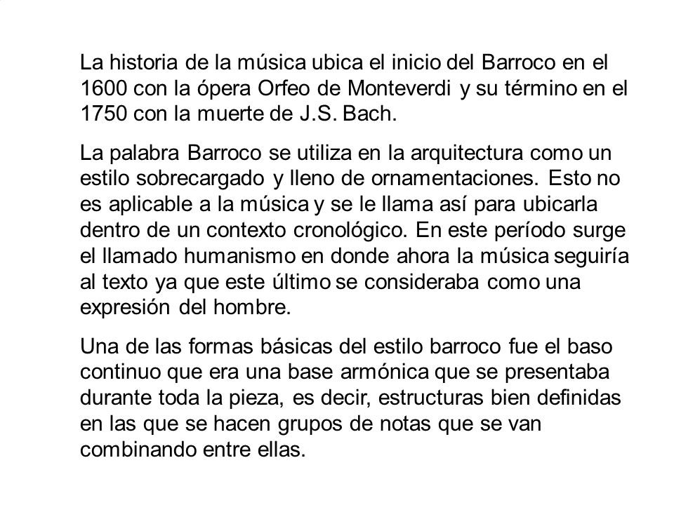 La historia de la música ubica el inicio del Barroco en el 1600 con la ópera Orfeo de Monteverdi y su término en el 1750 con la muerte de J.S. Bach.