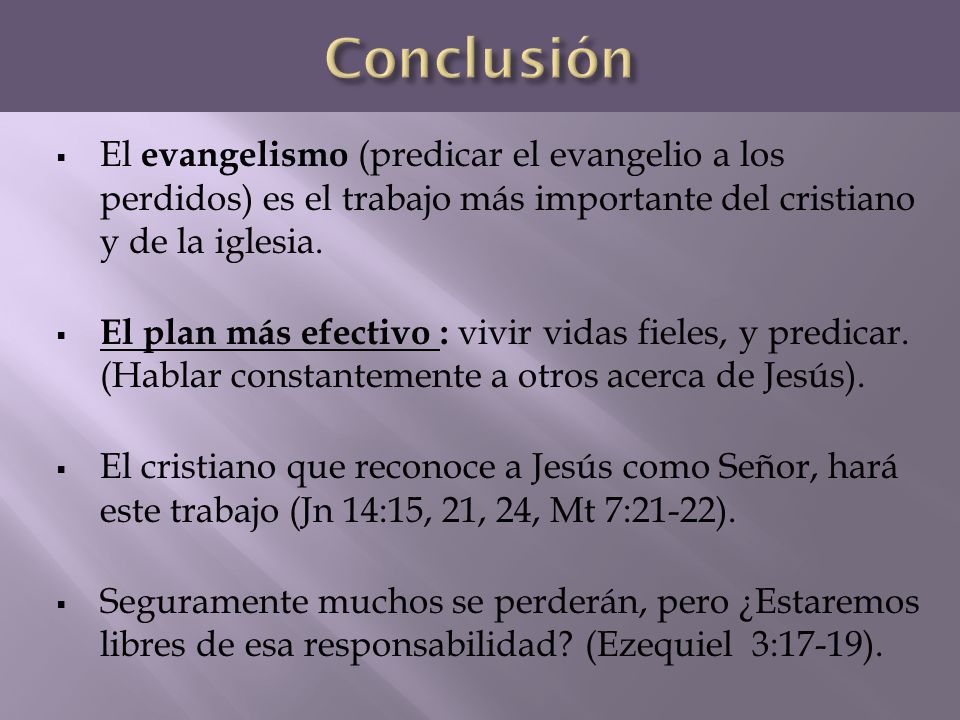 Conclusión El evangelismo (predicar el evangelio a los perdidos) es el trabajo más importante del cristiano y de la iglesia.