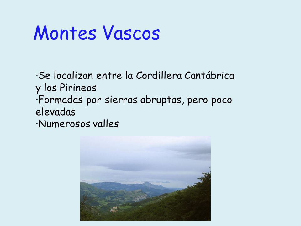 Montes Vascos ·Se localizan entre la Cordillera Cantábrica y los Pirineos. ·Formadas por sierras abruptas, pero poco elevadas.