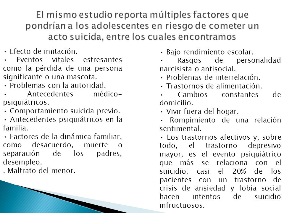El mismo estudio reporta múltiples factores que pondrían a los adolescentes en riesgo de cometer un acto suicida, entre los cuales encontramos