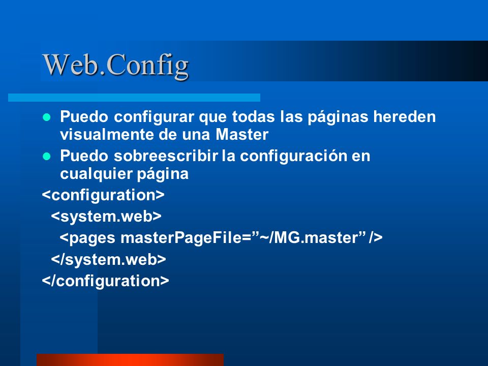 Web.Config Puedo configurar que todas las páginas hereden visualmente de una Master. Puedo sobreescribir la configuración en cualquier página.