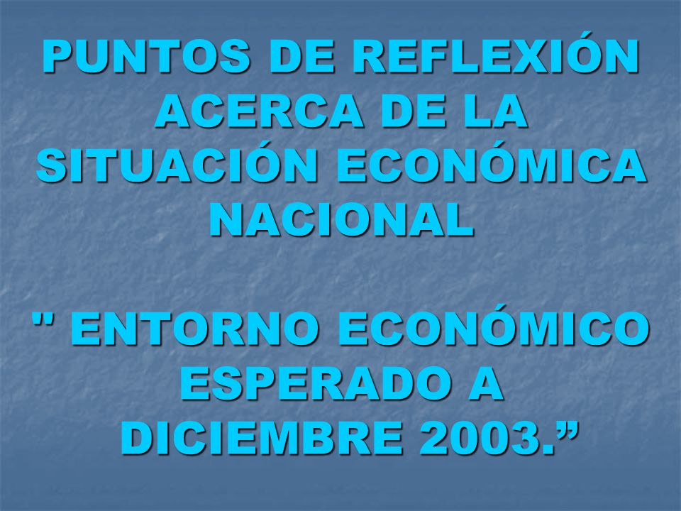 PUNTOS DE REFLEXIÓN ACERCA DE LA SITUACIÓN ECONÓMICA NACIONAL ENTORNO ECONÓMICO ESPERADO A DICIEMBRE