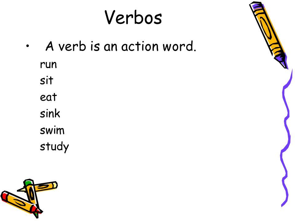 Verbos A verb is an action word. run sit eat sink swim study