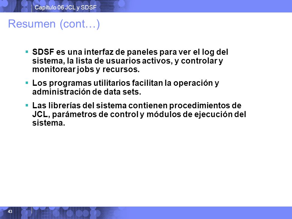 Resumen (cont…) SDSF es una interfaz de paneles para ver el log del sistema, la lista de usuarios activos, y controlar y monitorear jobs y recursos.
