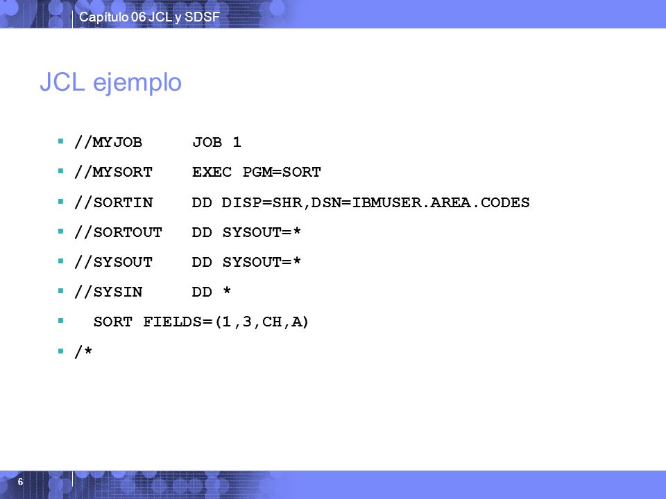 JCL ejemplo //MYJOB JOB 1 //MYSORT EXEC PGM=SORT