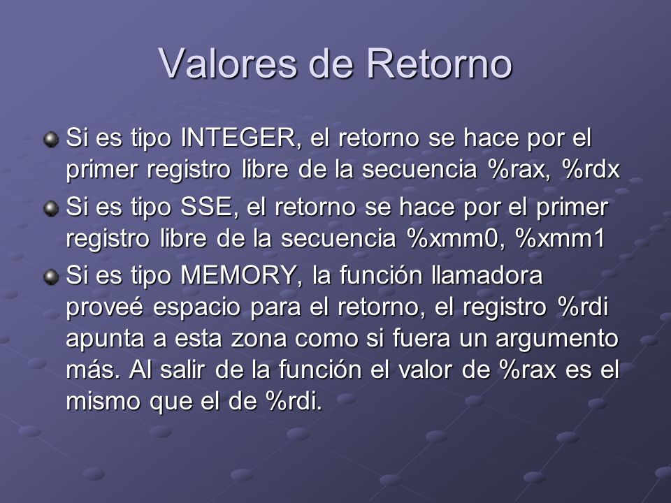 Valores de Retorno Si es tipo INTEGER, el retorno se hace por el primer registro libre de la secuencia %rax, %rdx.