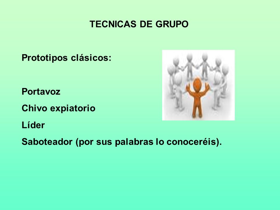 TECNICAS DE GRUPO Prototipos clásicos: Portavoz. Chivo expiatorio.