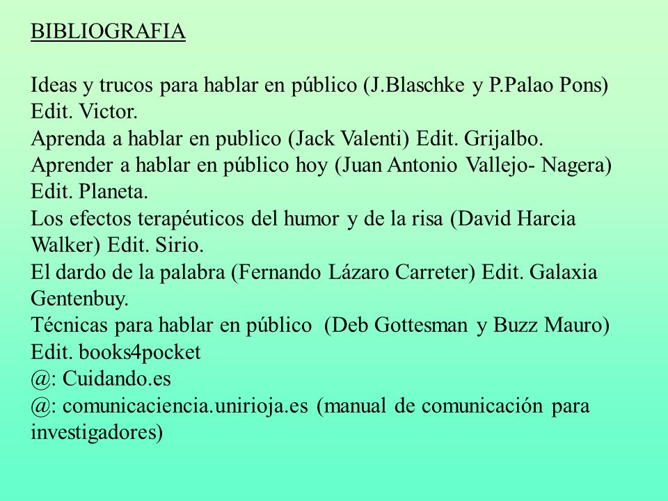 BIBLIOGRAFIA Ideas y trucos para hablar en público (J.Blaschke y P.Palao Pons) Edit. Victor.