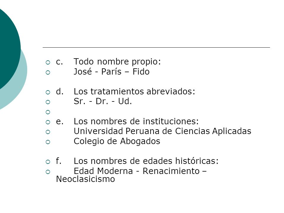 c. Todo nombre propio: José - París – Fido. d. Los tratamientos abreviados: Sr. - Dr. - Ud. e. Los nombres de instituciones: