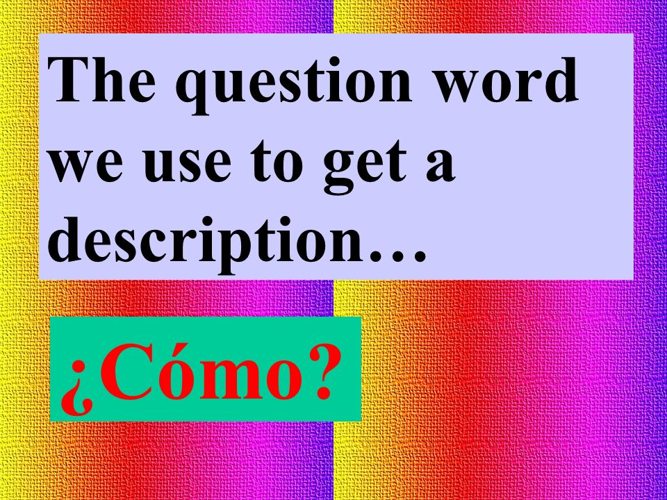 The question word we use to get a description…